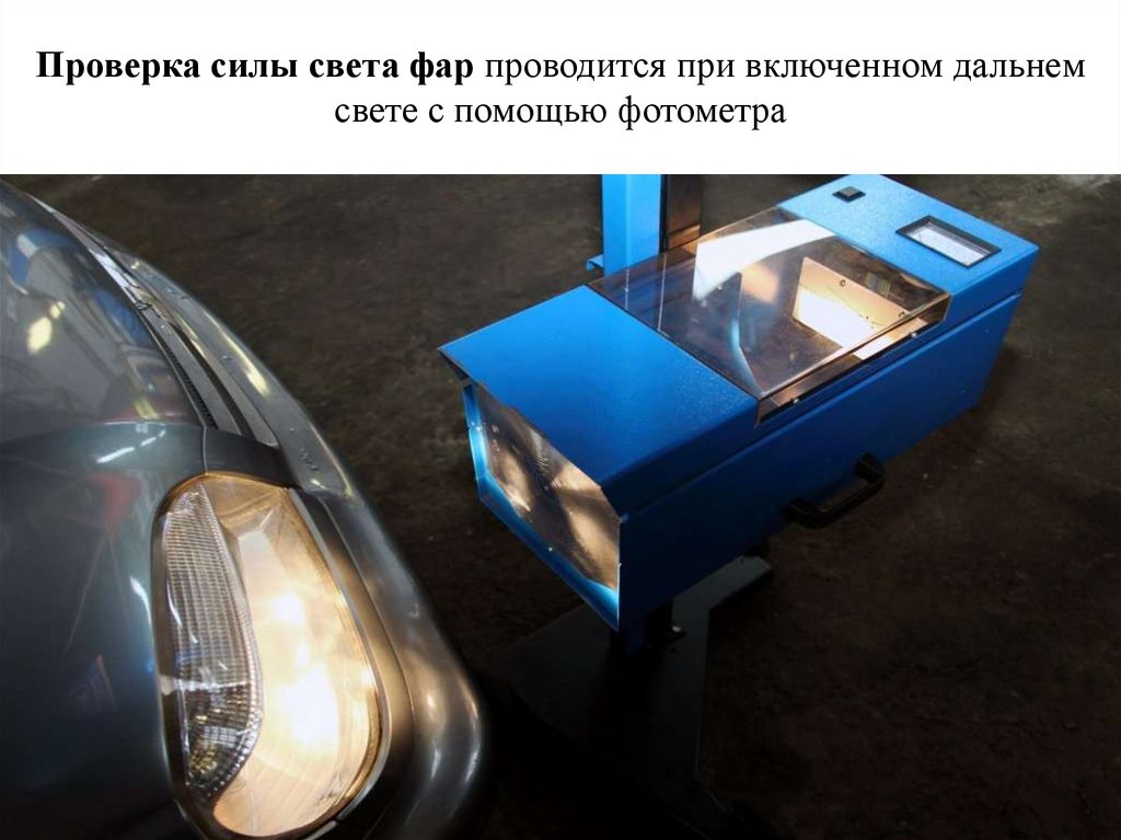 Проверка силы света фар проводится при включенном дальнем свете с помощью фотометра