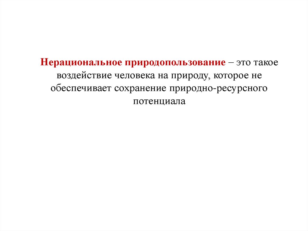 Нерациональное природопользование – это такое воздействие человека на природу, которое не обеспечивает сохранение