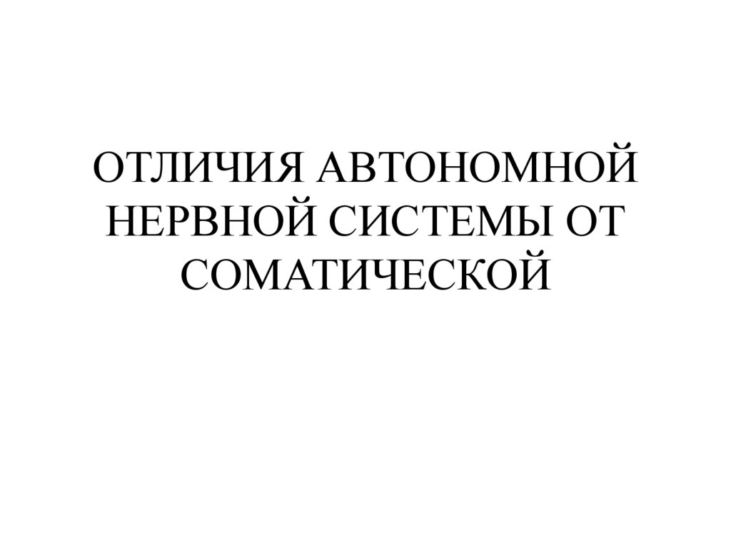 ОТЛИЧИЯ АВТОНОМНОЙ НЕРВНОЙ СИСТЕМЫ ОТ СОМАТИЧЕСКОЙ