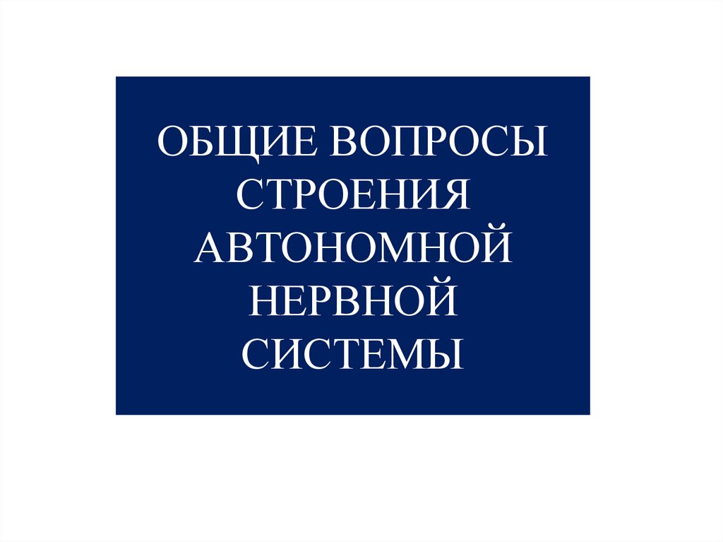 ОБЩИЕ ВОПРОСЫ СТРОЕНИЯ АВТОНОМНОЙ НЕРВНОЙ СИСТЕМЫ