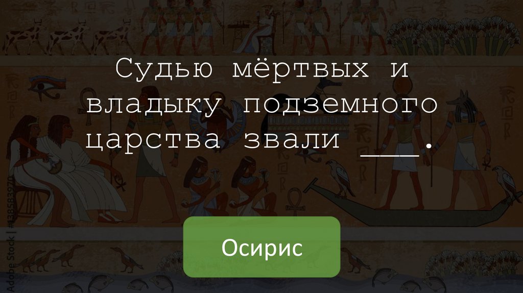 Судью мёртвых и владыку подземного царства звали ___.
