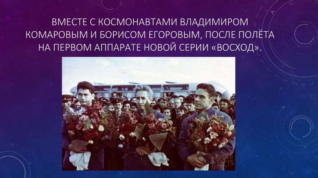 вместе с космонавтами Владимиром Комаровым и Борисом Егоровым, после полёта на первом аппарате новой серии «Восход».