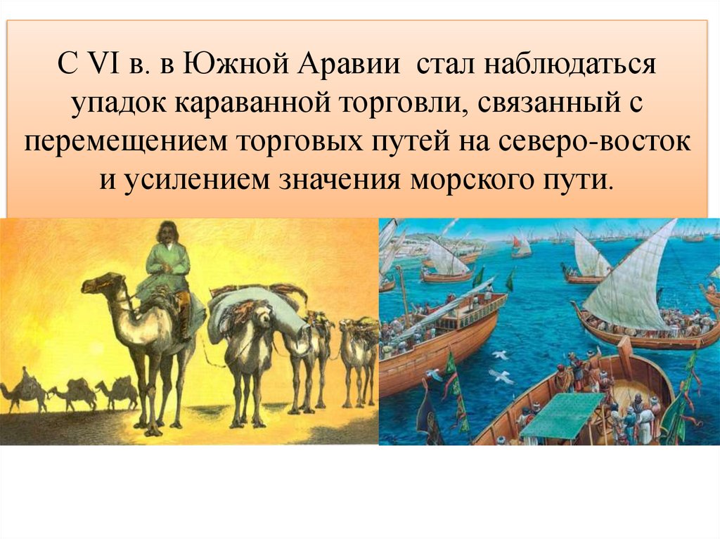 С VI в. в Южной Аравии стал наблюдаться упадок караванной торговли, связанный с перемещением торговых путей на северо-восток и