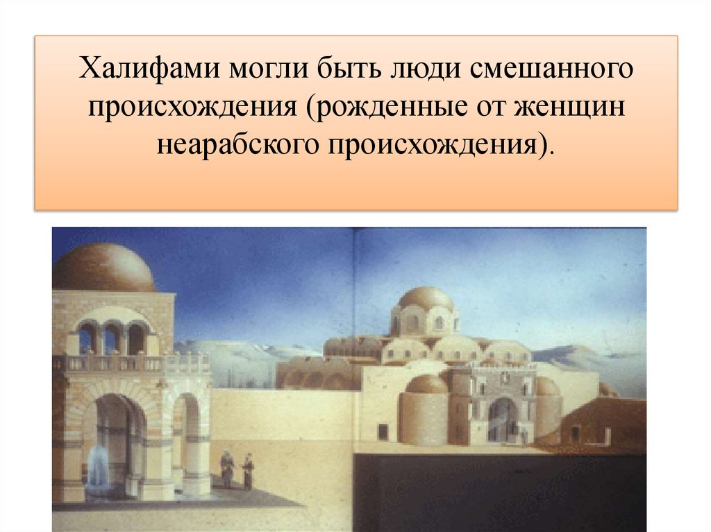 Халифами могли быть люди смешанного происхождения (рожденные от женщин неарабского происхождения).