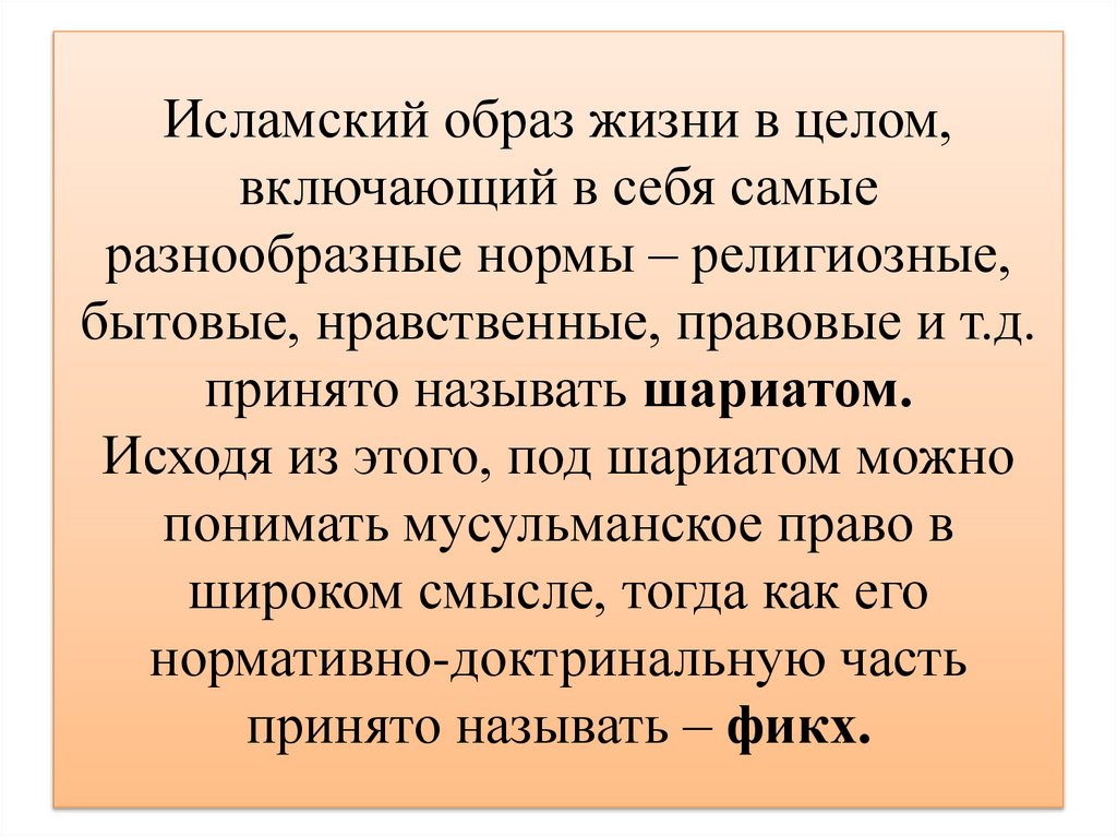 Исламский образ жизни в целом, включающий в себя самые разнообразные нормы – религиозные, бытовые, нравственные, правовые и