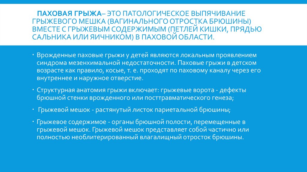 Паховая грыжа– это патологическое выпячивание грыжевого мешка (вагинального отростка брюшины) вместе с грыжевым содержимым