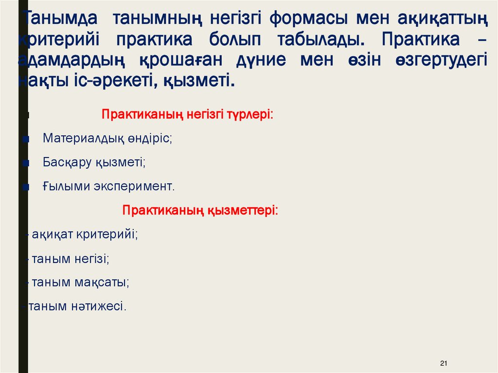 Танымда танымның негізгі формасы мен ақиқаттың критерийі практика болып табылады. Практика – адамдардың қрошаған дүние мен өзін