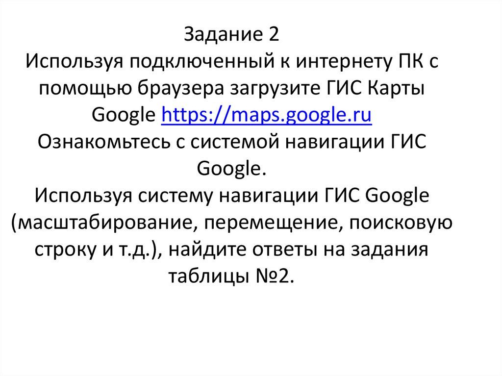Задание 2 Используя подключенный к интернету ПК с помощью браузера загрузите ГИС Карты Google https://maps.google.ru