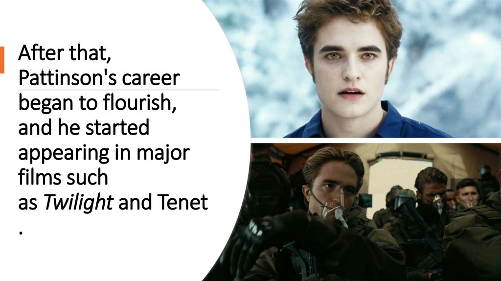 After that, Pattinson's career began to flourish, and he started appearing in major films such as Twilight and Tenet.