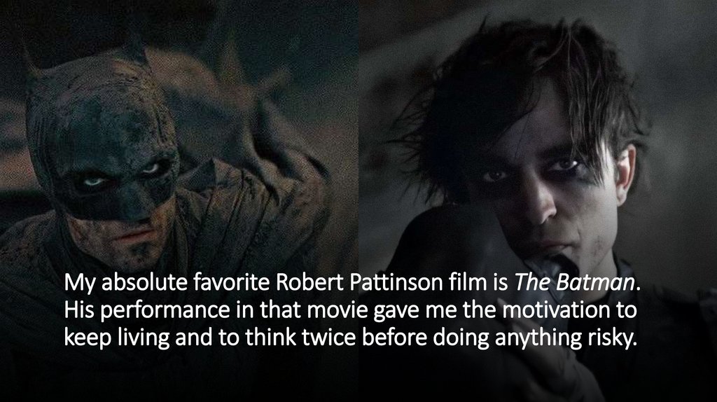 My absolute favorite Robert Pattinson film is The Batman. His performance in that movie gave me the motivation to keep living