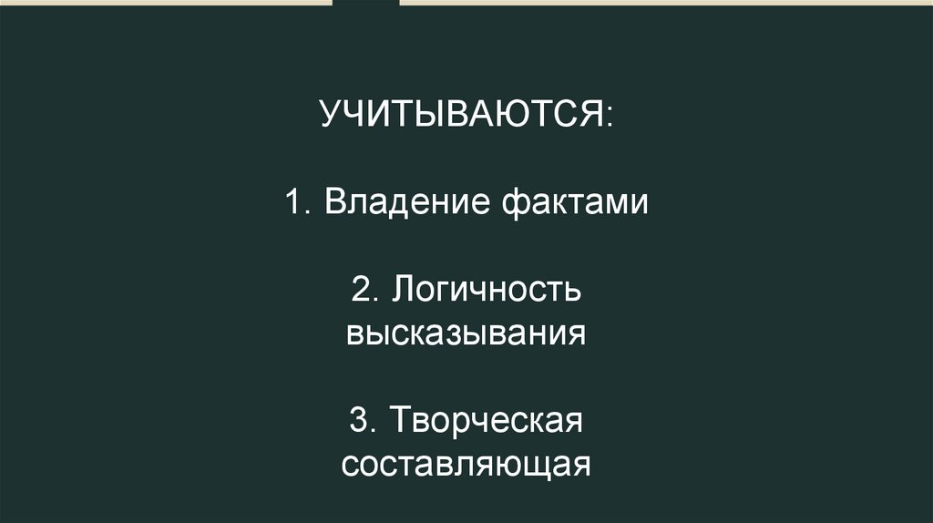 УЧИТЫВАЮТСЯ: 1. Владение фактами 2. Логичность высказывания 3. Творческая составляющая