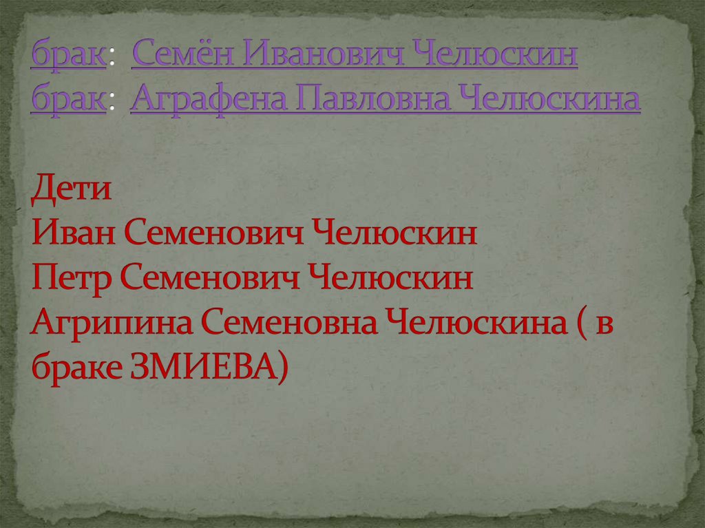 брак:  Семён Иванович Челюскин брак:  Аграфена Павловна Челюскина   Дети Иван Семенович Челюскин Петр Семенович Челюскин