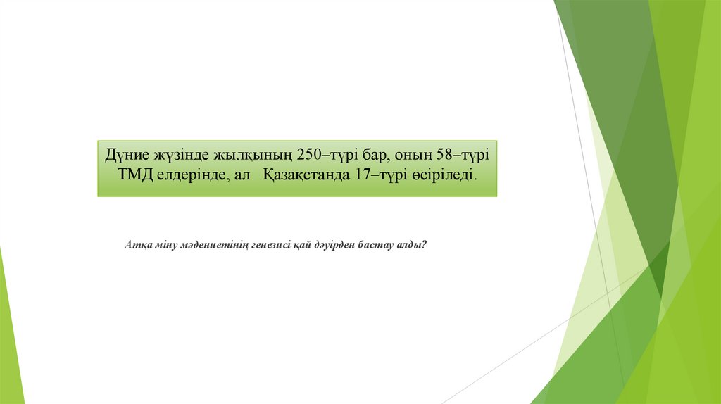 Дүние жүзінде жылқының 250–түрі бар, оның 58–түрі ТМД елдерінде, ал Қазақстанда 17–түрі өсіріледі.