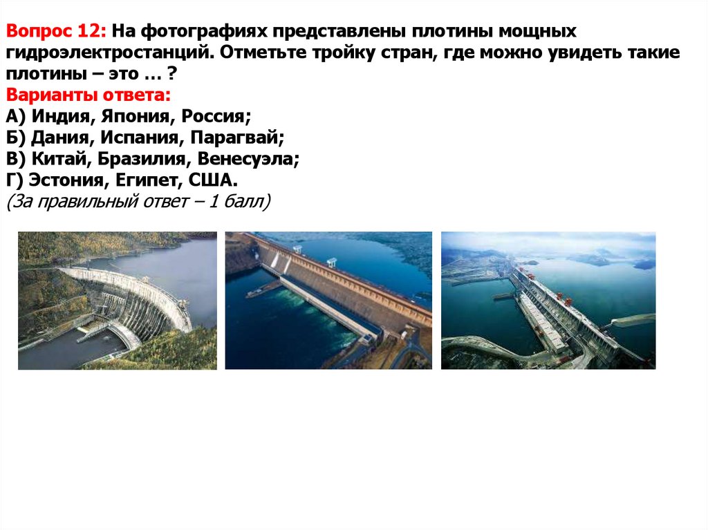 Вопрос 12: На фотографиях представлены плотины мощных гидроэлектростанций. Отметьте тройку стран, где можно увидеть такие