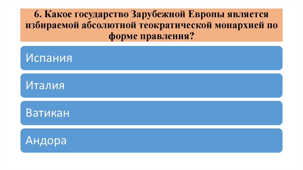 6. Какое государство Зарубежной Европы является избираемой абсолютной теократической монархией по форме правления?