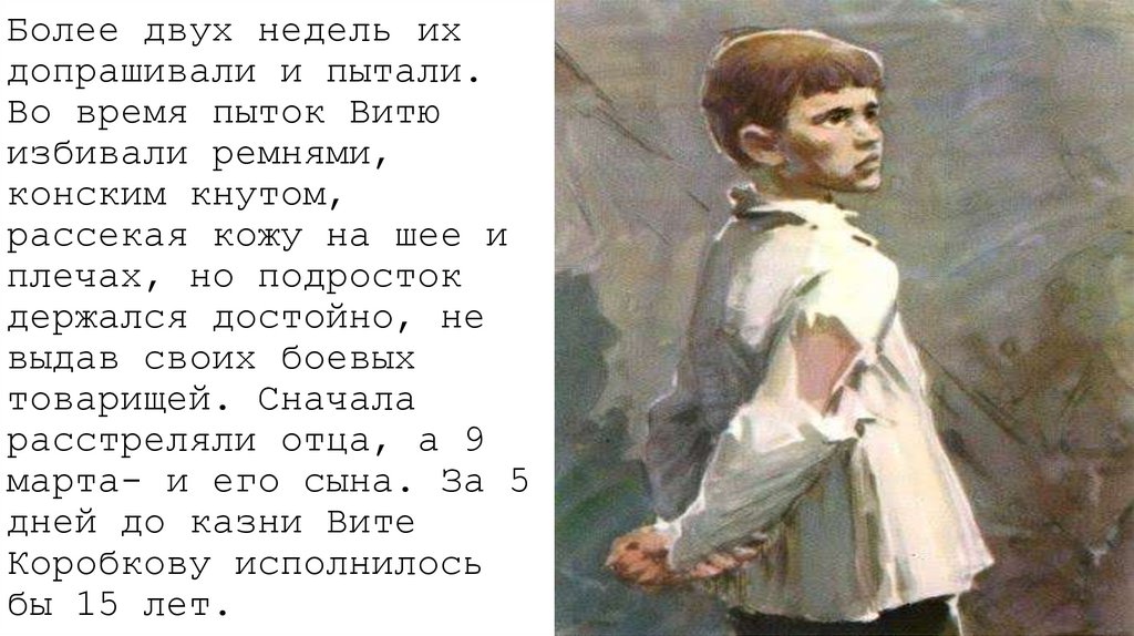 Более двух недель их допрашивали и пытали. Во время пыток Витю избивали ремнями, конским кнутом, рассекая кожу на шее и плечах,