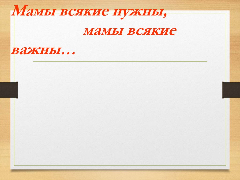 Мамы всякие нужны, мамы всякие важны…