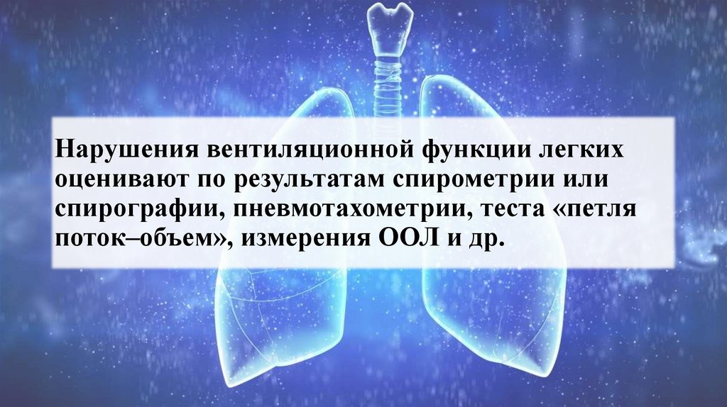 Нарушения вентиляционной функции легких оценивают по результатам спирометрии или спирографии, пневмотахометрии, теста «петля