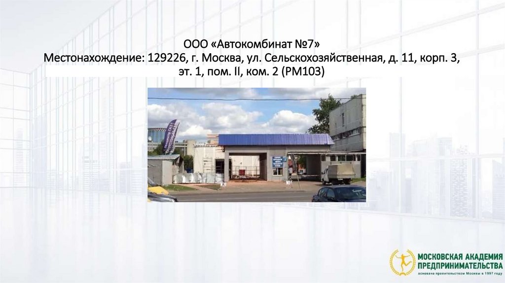 ООО «Автокомбинат №7» Местонахождение: 129226, г. Москва, ул. Сельскохозяйственная, д. 11, корп. 3, эт. 1, пом. II, ком. 2