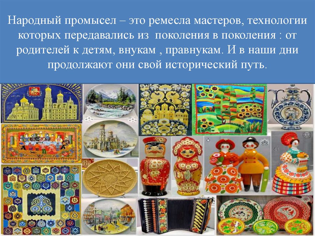 Народный промысел – это ремесла мастеров, технологии которых передавались из поколения в поколения : от родителей к детям,