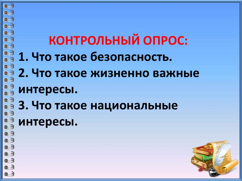 КОНТРОЛЬНЫЙ ОПРОС: 1. Что такое безопасность. 2. Что такое жизненно важные интересы. 3. Что такое национальные интересы.