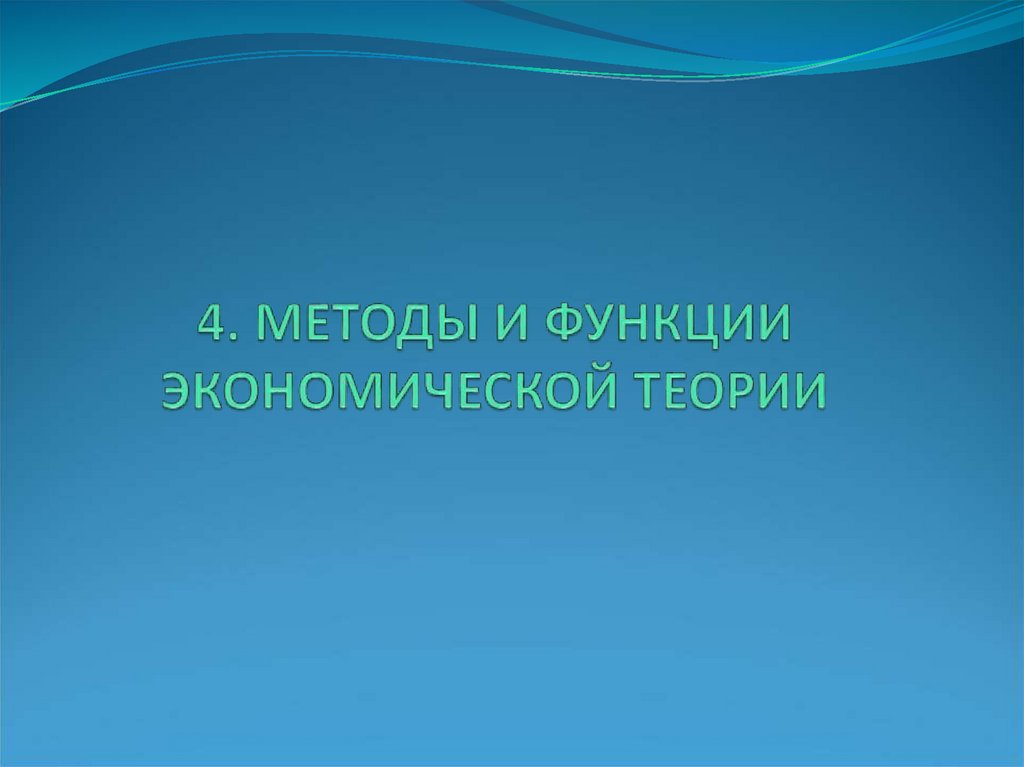4. МЕТОДЫ И ФУНКЦИИ ЭКОНОМИЧЕСКОЙ ТЕОРИИ