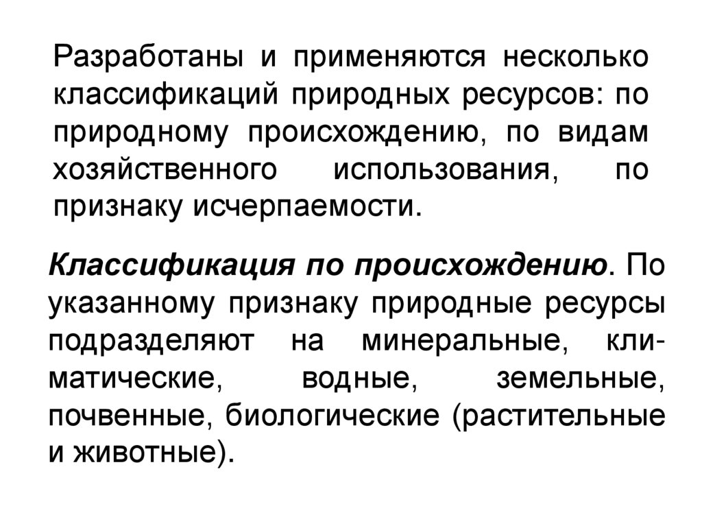 Разработаны и применяются несколько классификаций природных ресурсов: по природному происхождению, по ви­дам хозяйственного