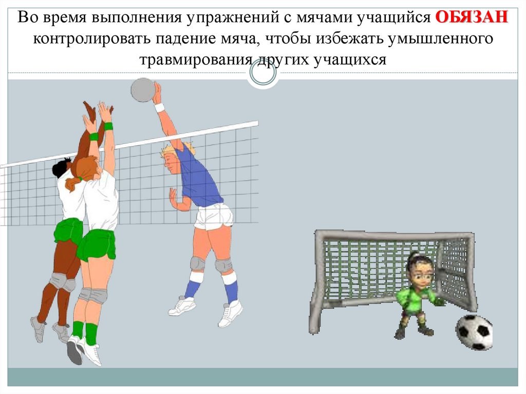 Во время выполнения упражнений с мячами учащийся ОБЯЗАН контролировать падение мяча, чтобы избежать умышленного травмирования