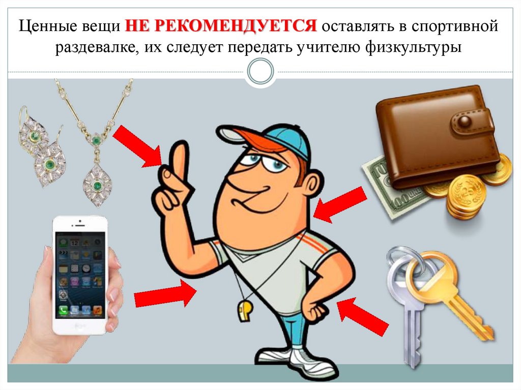 Ценные вещи НЕ РЕКОМЕНДУЕТСЯ оставлять в спортивной раздевалке, их следует передать учителю физкультуры