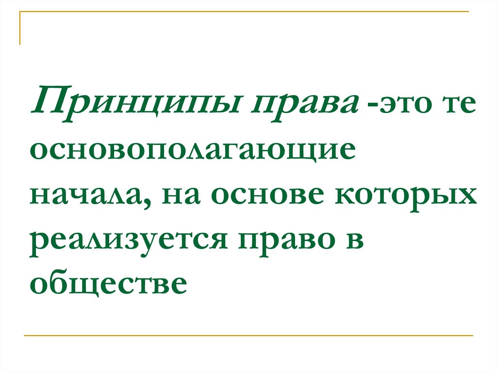 Принципы права -это те основополагающие начала, на основе которых реализуется право в обществе