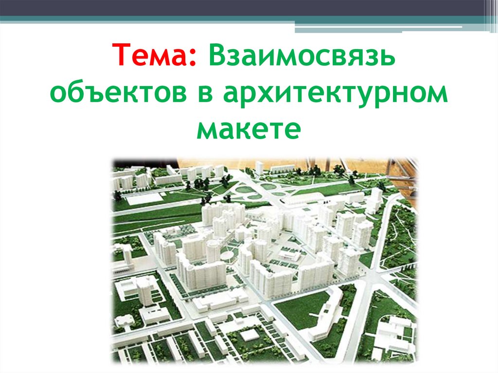 Тема: Взаимосвязь объектов в архитектурном макете