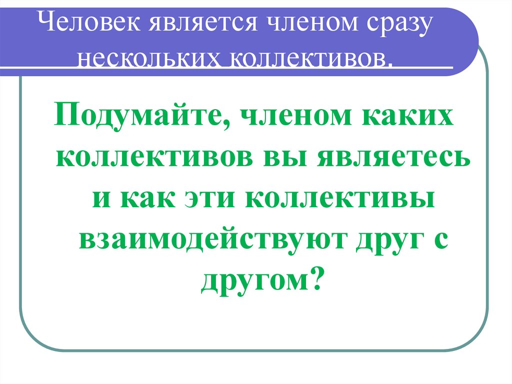 Человек является членом сразу нескольких коллективов.