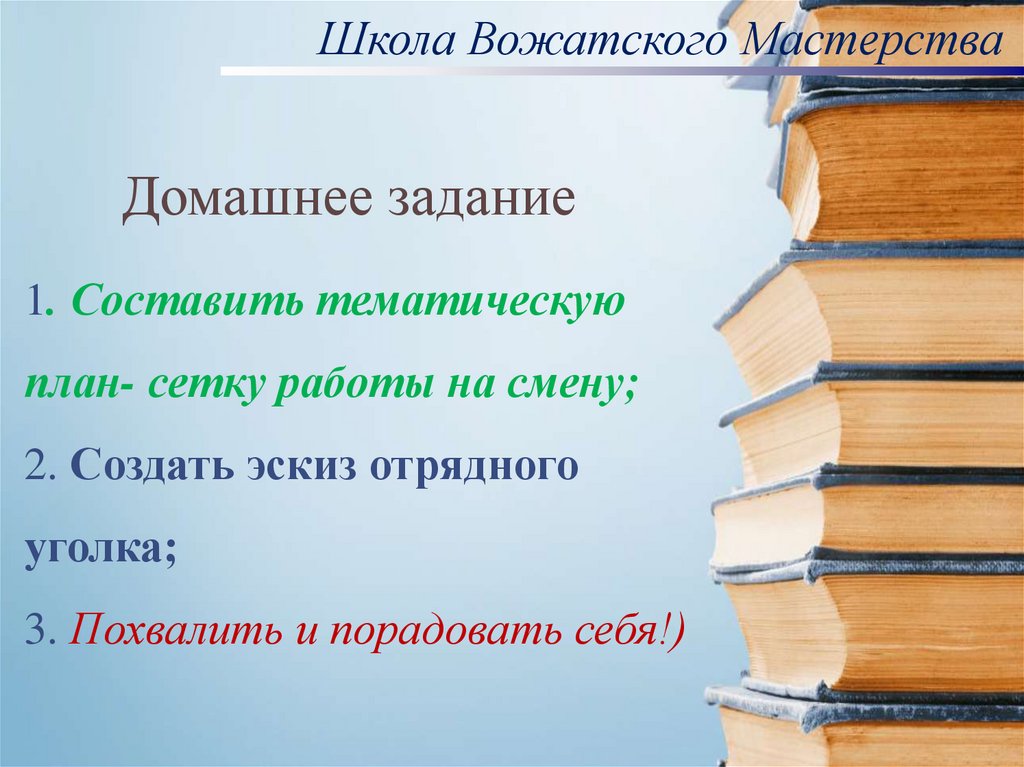 1. Составить тематическую план- сетку работы на смену; 2. Создать эскиз отрядного уголка; 3. Похвалить и порадовать себя!)