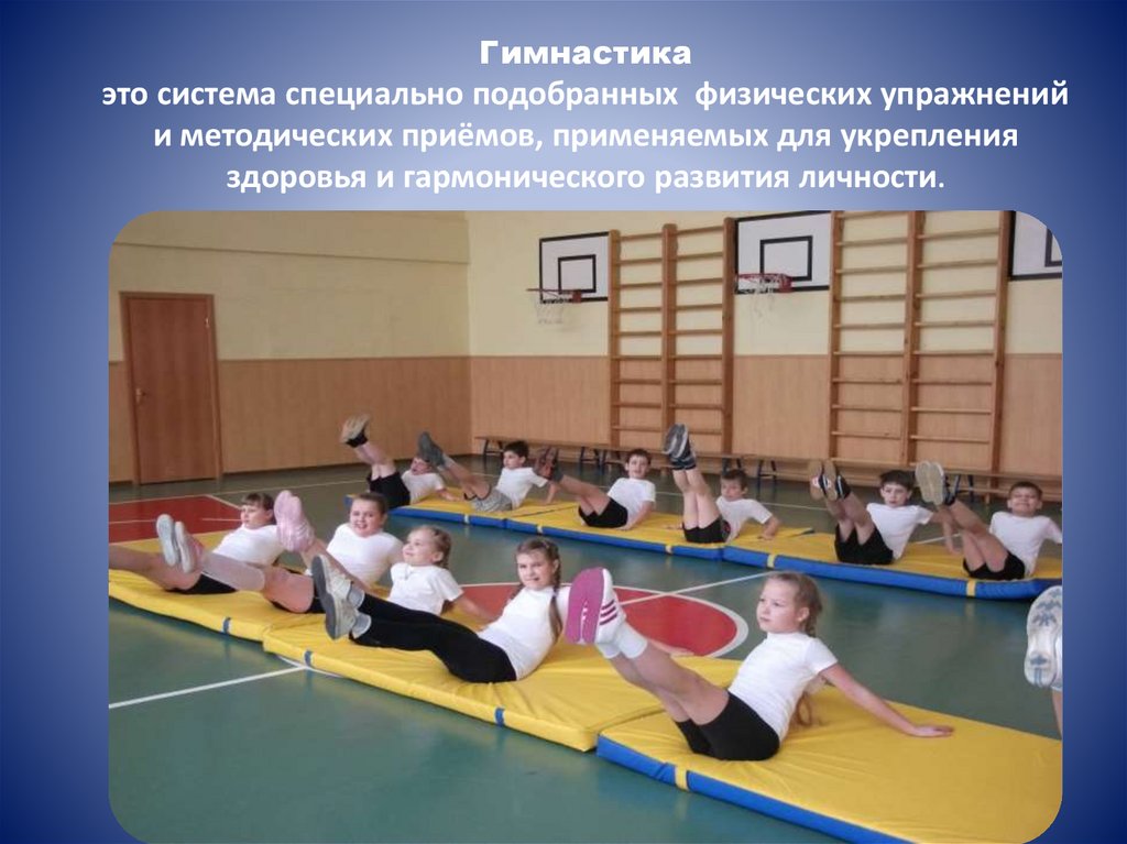 Гимнастика это система специально подобранных физических упражнений и методических приёмов, применяемых для укрепления здоровья