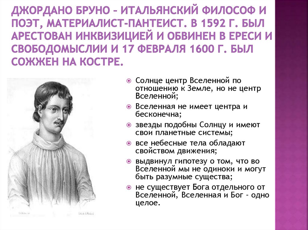 Джордано Бруно – итальянский философ и поэт, материалист-пантеист. В 1592 г. был арестован инквизицией и обвинен в ереси и