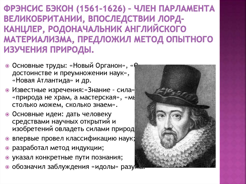 Фрэнсис Бэкон (1561-1626) – член парламента Великобритании, впоследствии лорд-канцлер, родоначальник английского материализма,