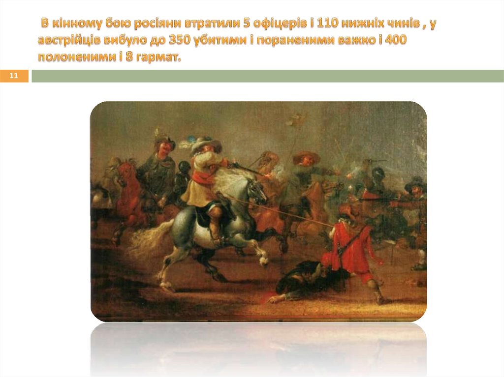  В кінному бою росіяни втратили 5 офіцерів і 110 нижніх чинів , у австрійців вибуло до 350 убитими і пораненими важко і 400