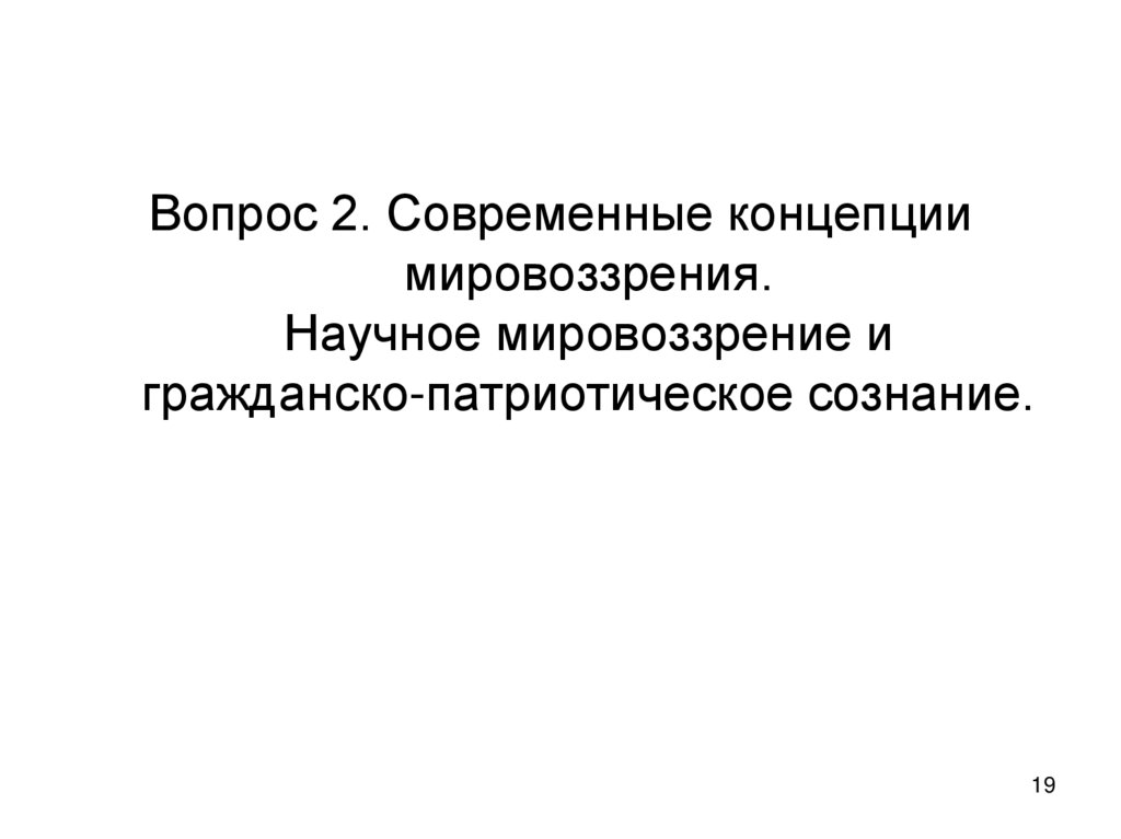 Вопрос 2. Современные концепции мировоззрения. Научное мировоззрение и гражданско-патриотическое сознание.