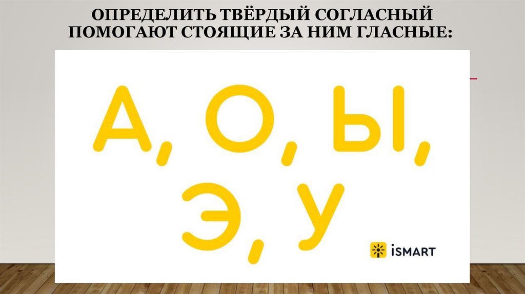 Определить твёрдый согласный помогают стоящие за ним гласные: 