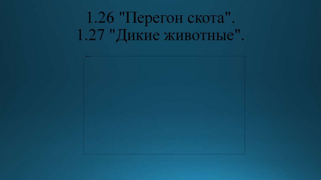 1.26 "Перегон скота". 1.27 "Дикие животные".