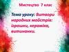 Витвори народних майстрів: іграшки, кераміка, витинанки. Мистецтво. 7 клас