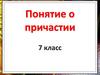 Понятие о причастии. 7 класс