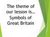 The theme of our lesson is… Symbols of Great Britain