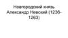 Новгородский князь Александр Невский (1236-1263)