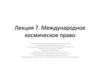 Международное космическое право. Лекция 7