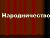Народничество. Смысл термина «Народничество». Идеология народничества