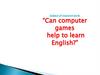 Can computer games help to learn english?