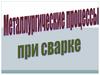 Металлургические процессы при сварке