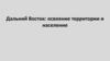 Дальний Восток: освоение территории и население