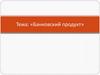 Банковский продукт. Основные виды банковских продуктов и услуг